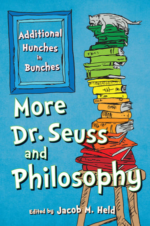 More Dr. Seuss And Philosophy: Additional Hunches In Bunches