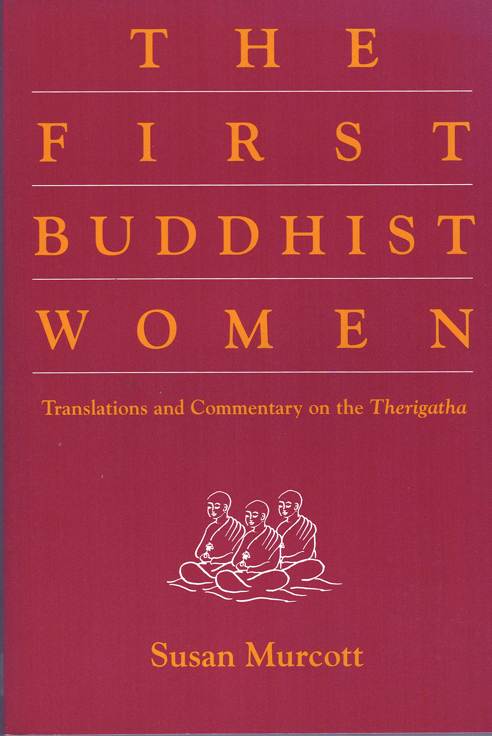 The First Buddhist Women: Translations And Commentaries On The Therigatha,New