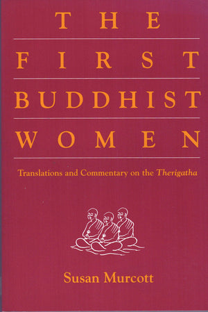The First Buddhist Women: Translations And Commentaries On The Therigatha,New