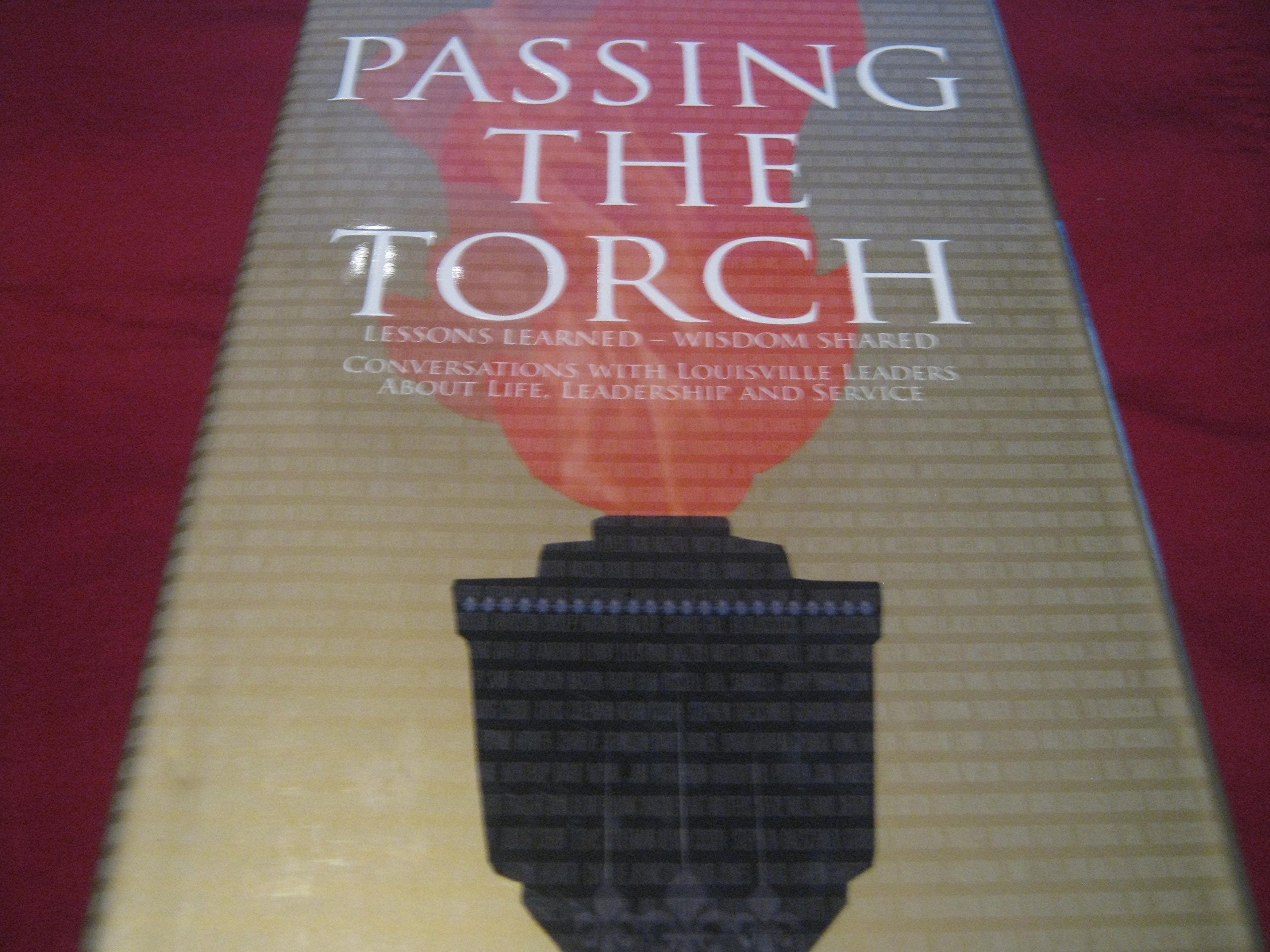 Passing the Torch: Conversations with Louisville Leaders About Life, Leadership and Service,Used
