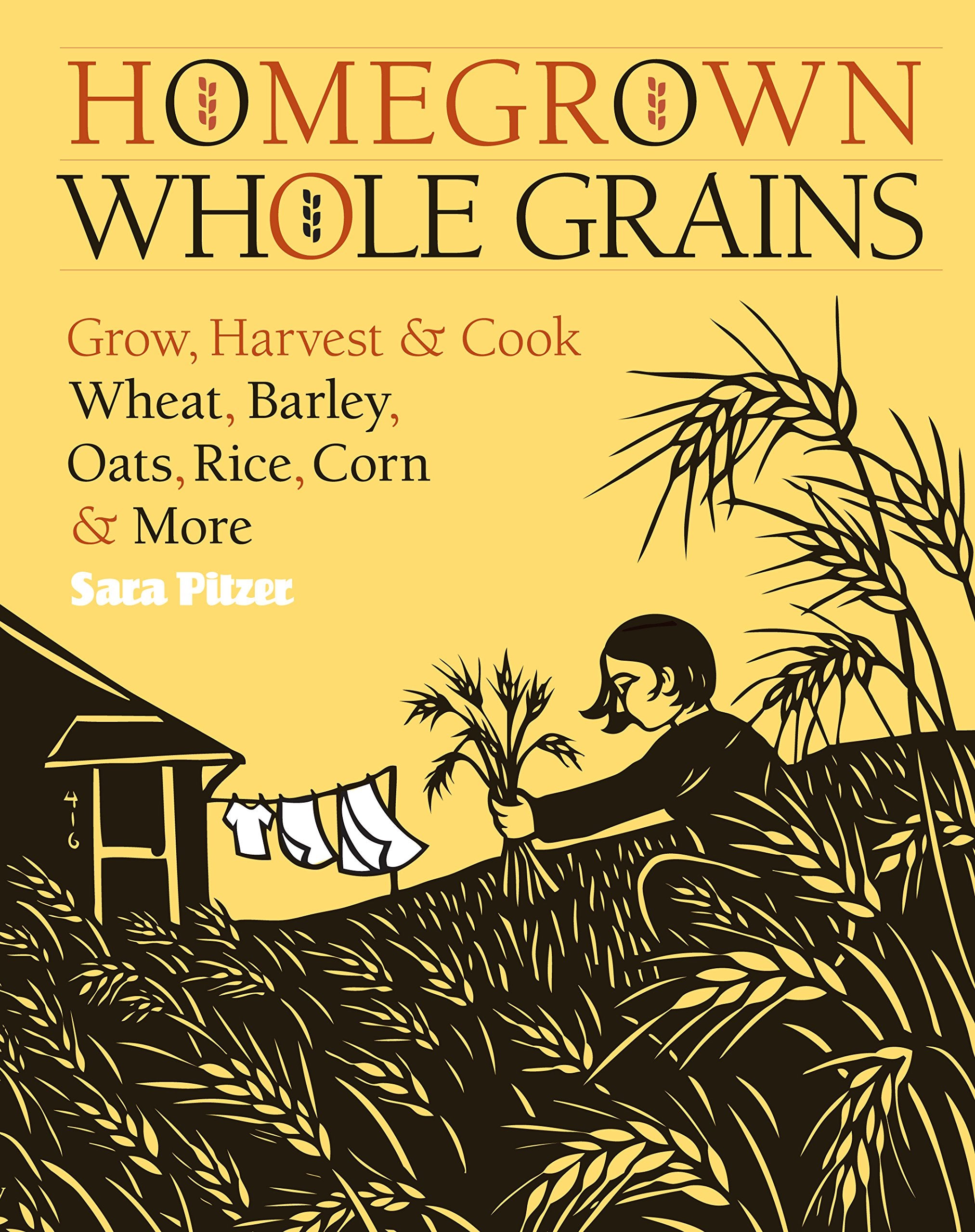 Homegrown Whole Grains: Grow, Harvest, And Cook Wheat, Barley, Oats, Rice, Corn And More