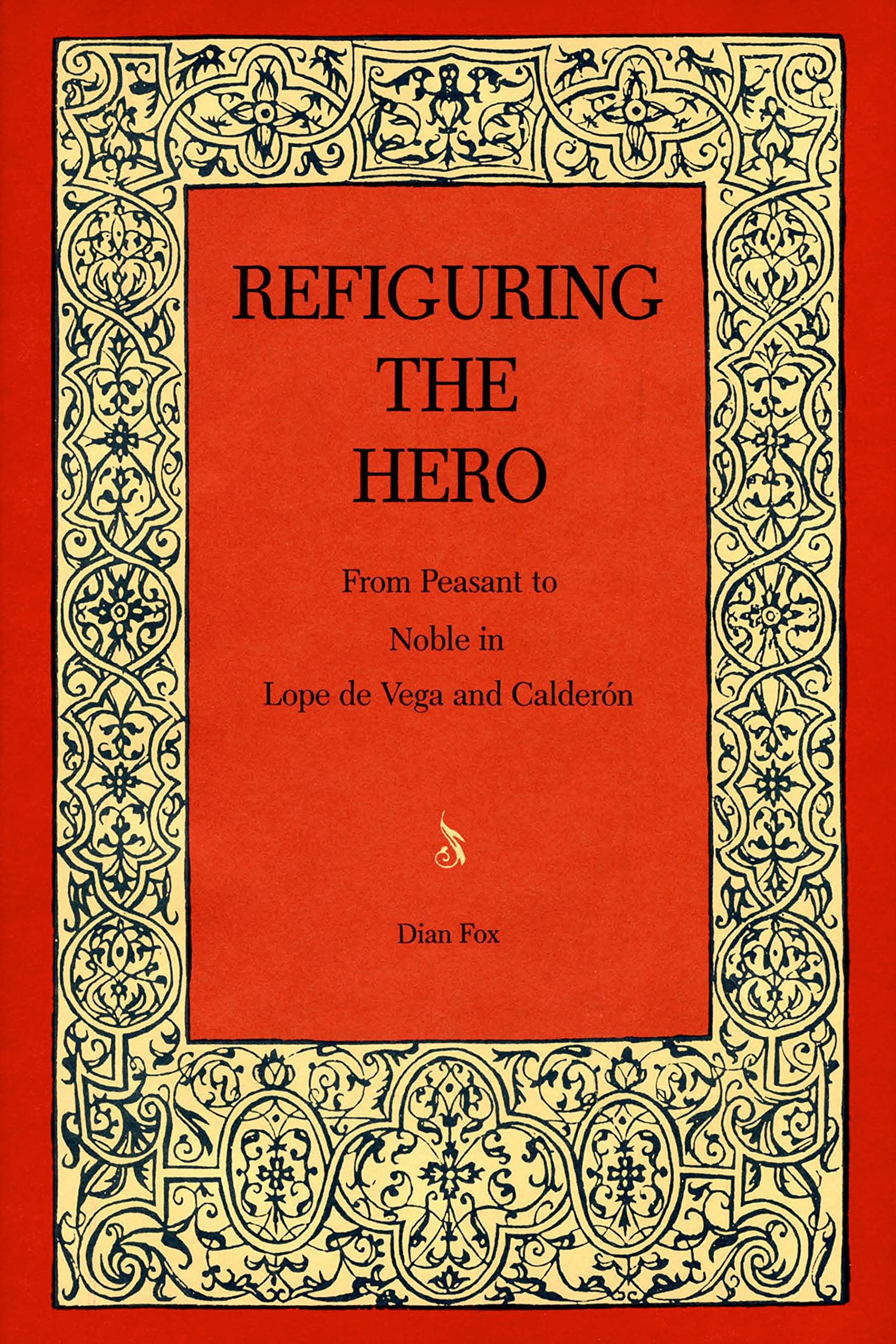 Refiguring The Hero: From Peasant To Noble In Lope De Vega And Caldern (Studies In Romance Literatures)