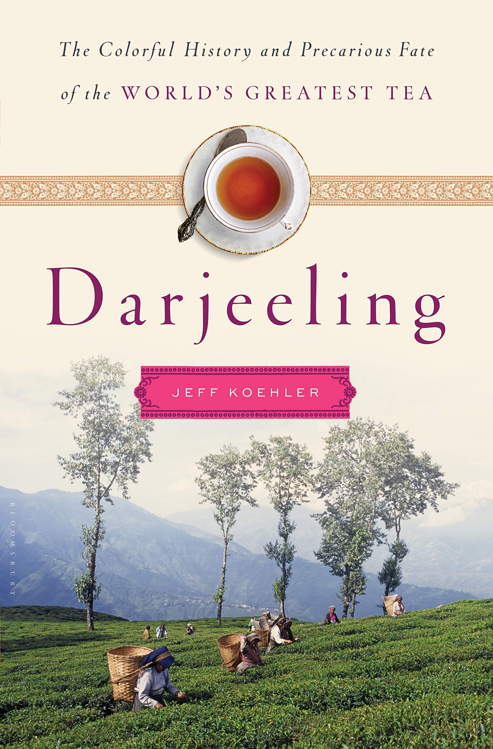 Darjeeling: The Colorful History And Precarious Fate Of The World'S Greatest Tea