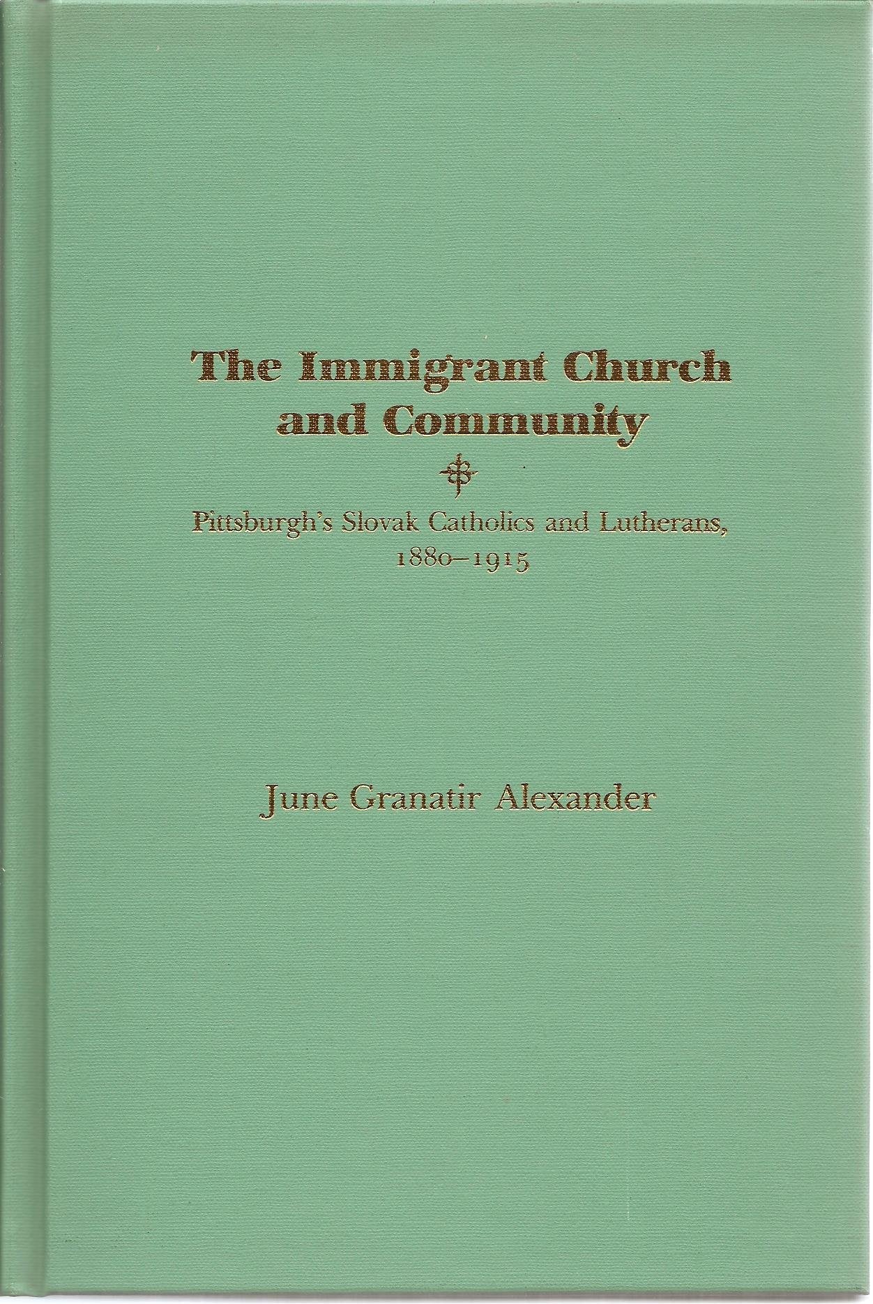 The Immigrant Church and Community: Pittsburgh's Slovak Catholics and Lutherans, 18801915,Used