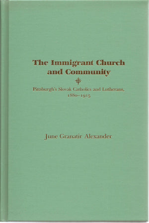 The Immigrant Church and Community: Pittsburgh's Slovak Catholics and Lutherans, 18801915,Used