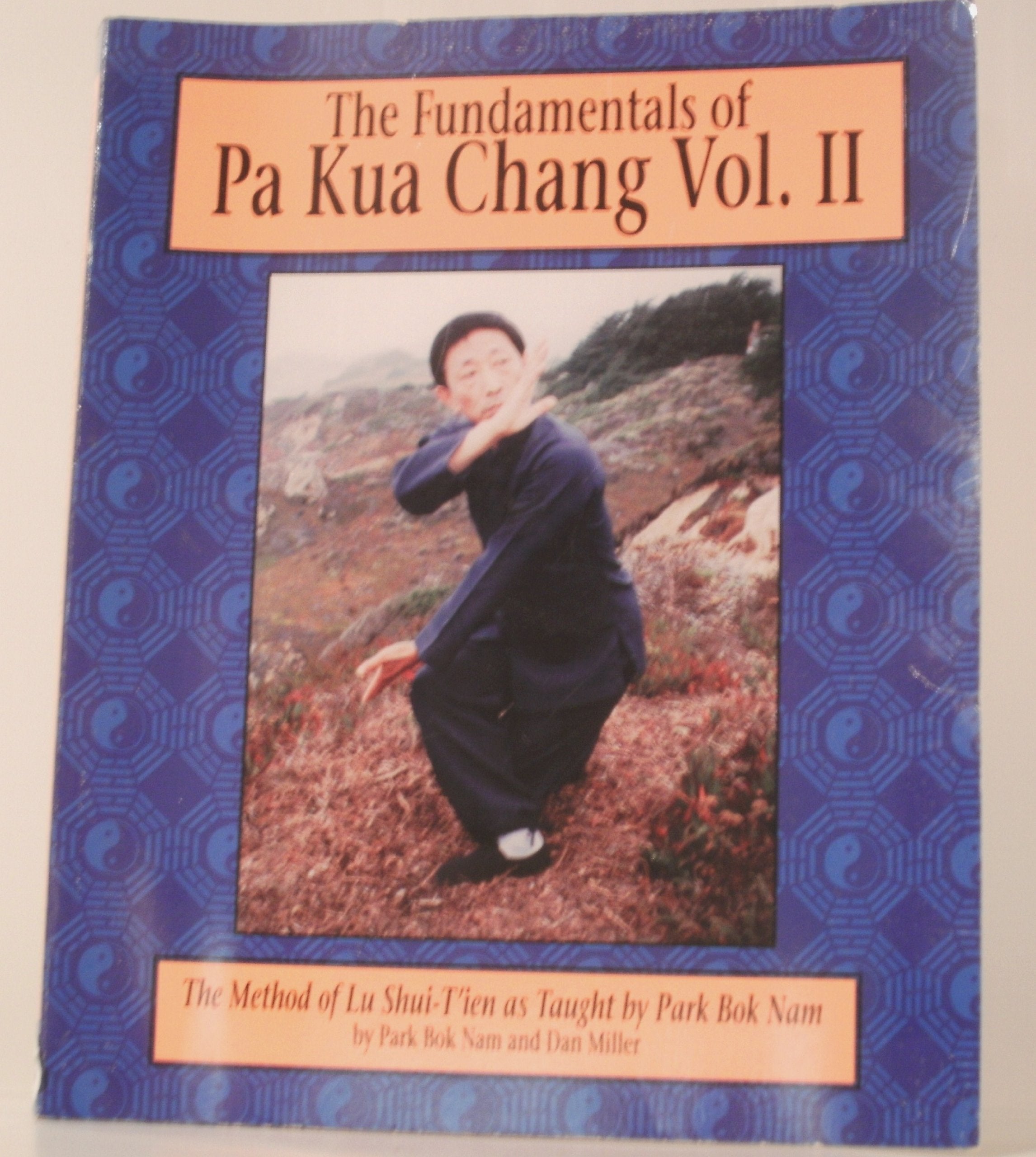 The Fundamentals of Pa Kua Chang: The Methods of Lu ShuiTien As Taught by Park Bok Nam Vol. II,Used