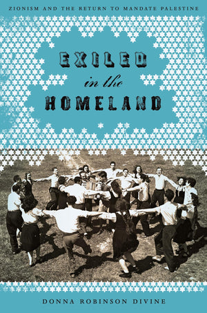 Exiled in the Homeland: Zionism and the Return to Mandate Palestine (Jewish Life, History, and Culture),New