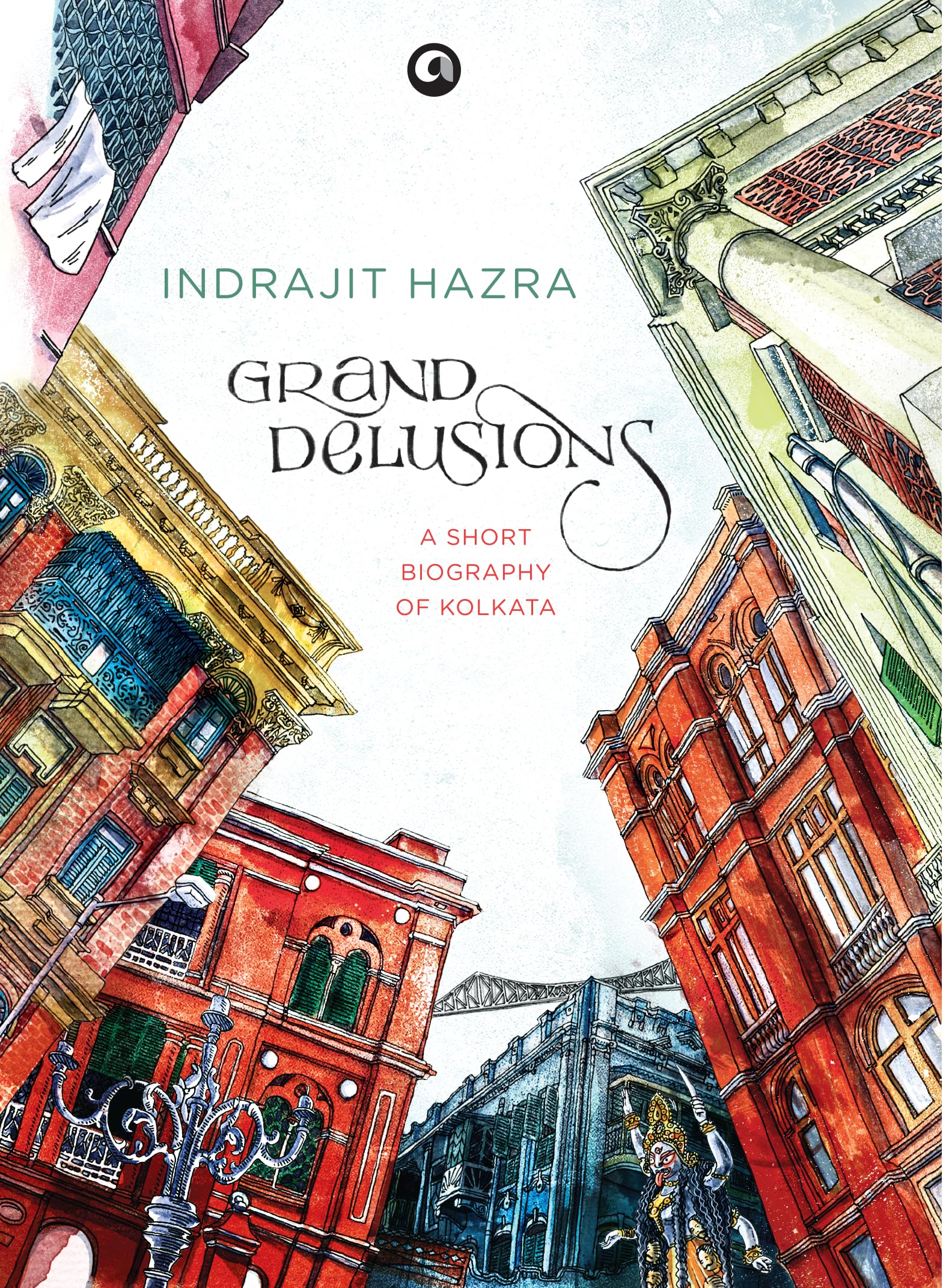Grand Delusions: A Short Biography Of Kolkata