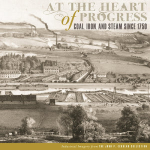 At The Heart Of Progress: Coal, Iron, And Steam Since 1750 (The John P. Eckblad Collection),New