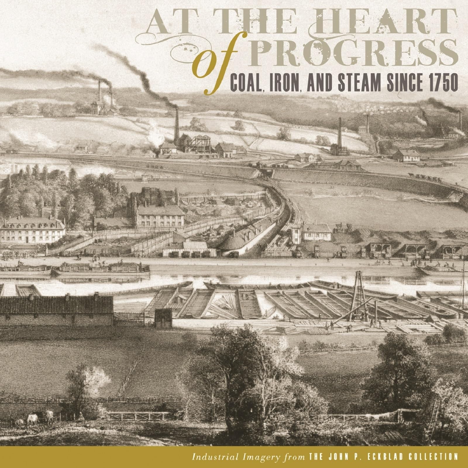 At The Heart Of Progress: Coal, Iron, And Steam Since 1750 (The John P. Eckblad Collection),Used