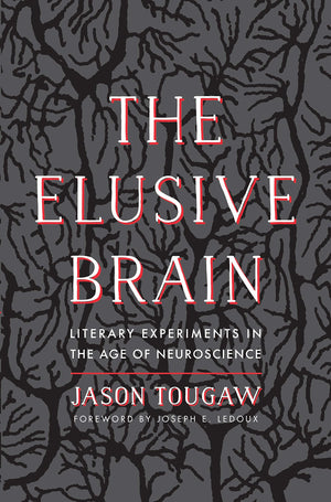 The Elusive Brain: Literary Experiments In The Age Of Neuroscience