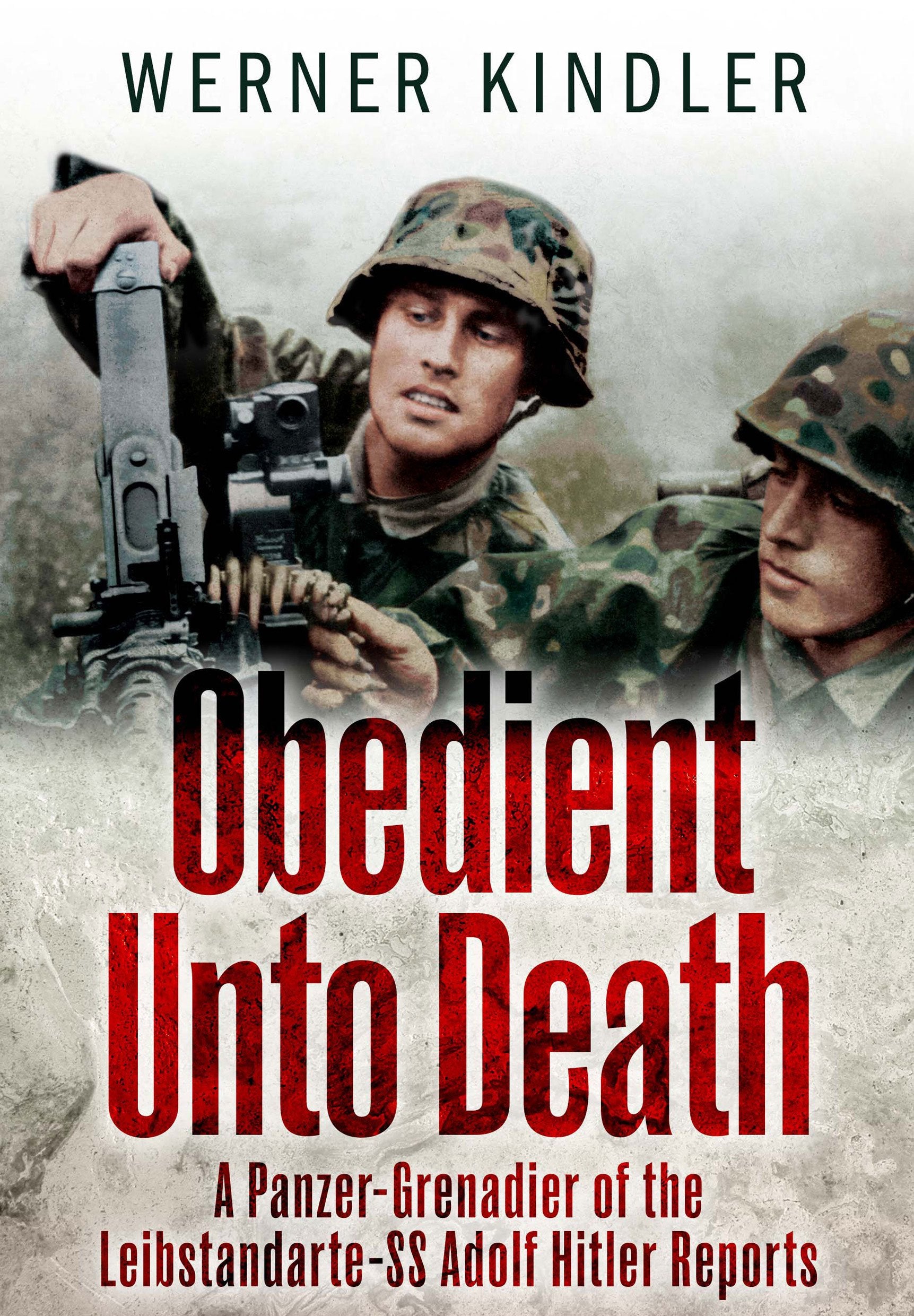 Obedient Unto Death: A Panzergrenadier Of The Leibstandartess Adolf Hitler Reports