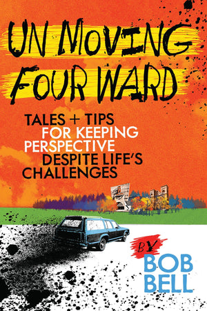 Un Moving Four Ward: Tales + Tips For Keeping Perspective Despite Life'S Challenges,Used