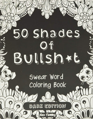 50 Shades Of Bullsh*T: Dark Edition: Swear Word Coloring Book