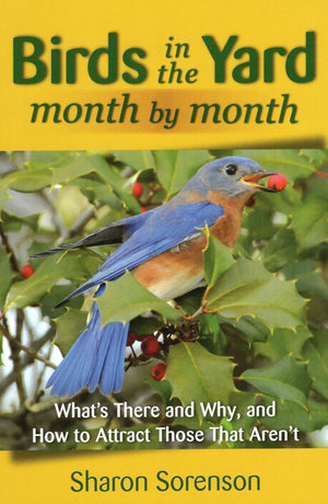 Birds in the Yard Month by Month: What's There and Why, and How to Attract Those That Aren't,Used