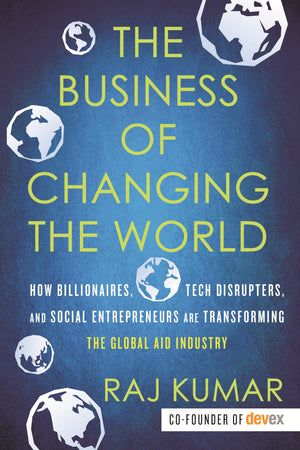 The Business Of Changing The World: How Billionaires, Tech Disrupters, And Social Entrepreneurs Are Transforming The Global Aid ,Used