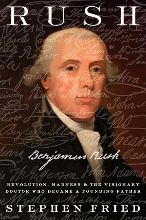 Rush: Revolution, Madness, And Benjamin Rush, The Visionary Doctor Who Became A Founding Father,Used