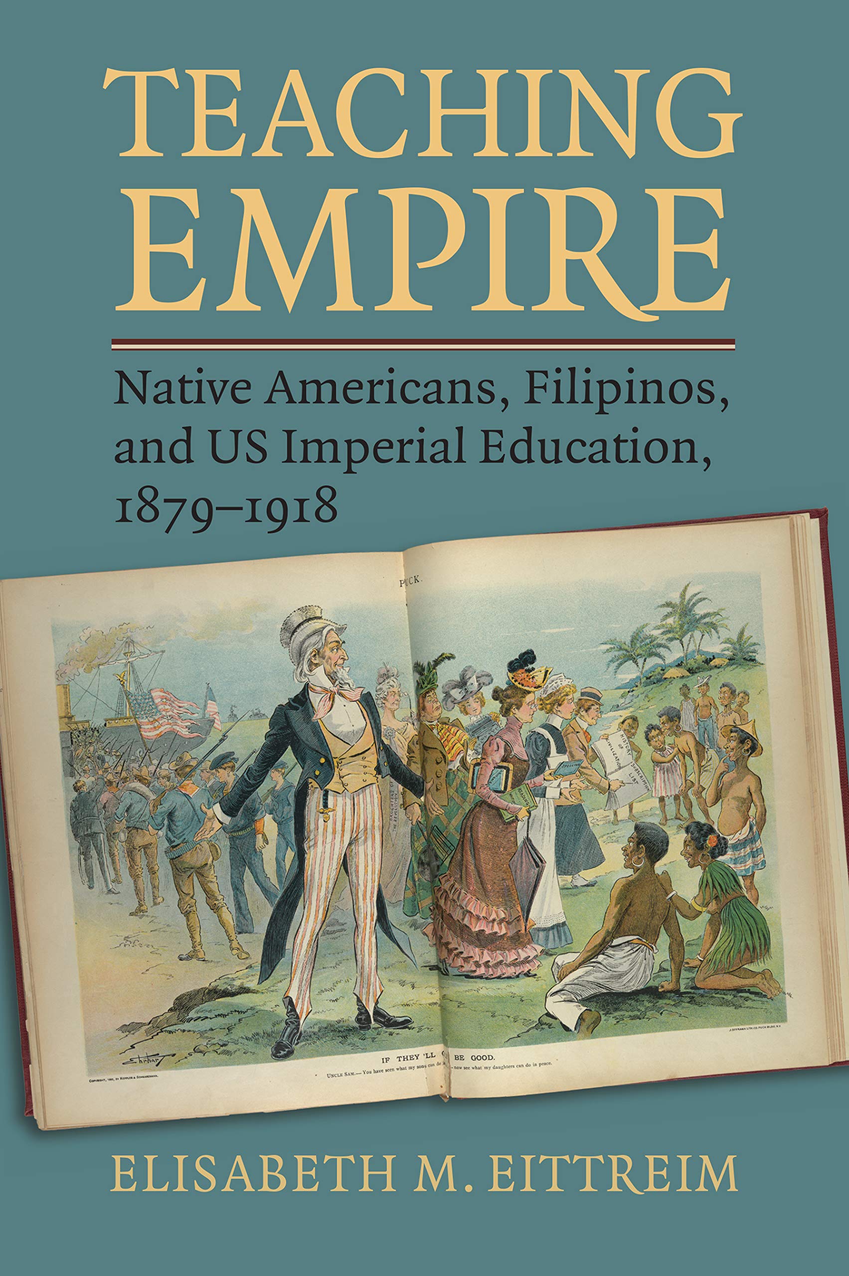 Teaching Empire: Native Americans, Filipinos, and US Imperial Education, 18791918,Used