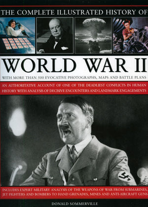 The Complete Illustrated History Of World War Two: An Authoritative Account Of The Deadliest Conflict I Human History With Analy,New