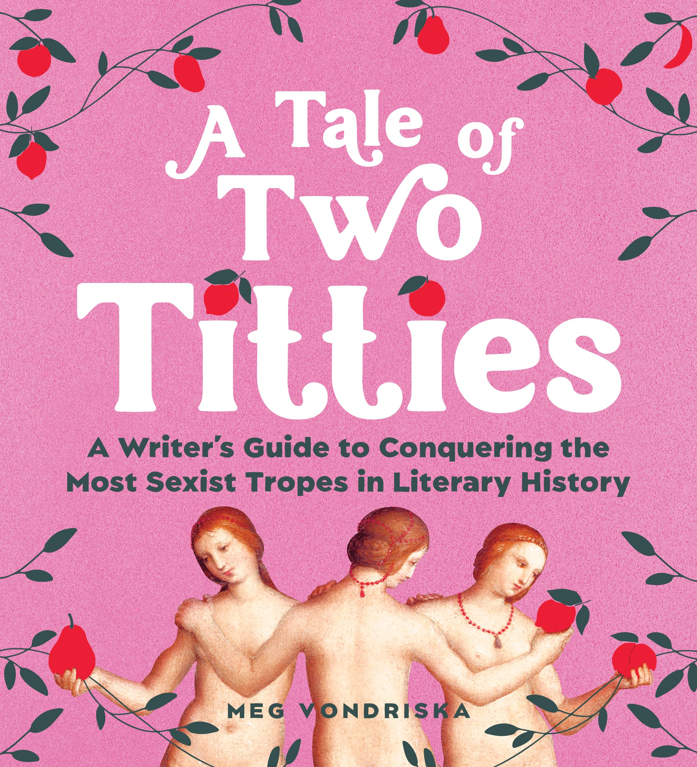 A Tale Of Two Titties: A Writer'S Guide To Conquering The Most Sexist Tropes In Literary History,New