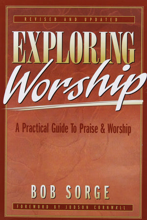 Exploring Worship: A Practical Guide To Praise & Worship