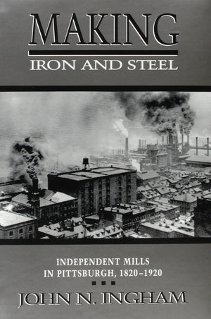 Making Iron Steel: Independent Mills In Pittsburgh, 182019 (Historical Persp Bus Enterpris),Used