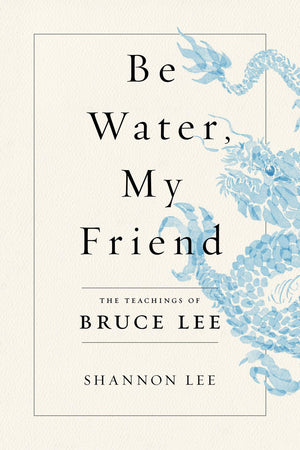 Be Water, My Friend: The Teachings of Bruce Lee,New