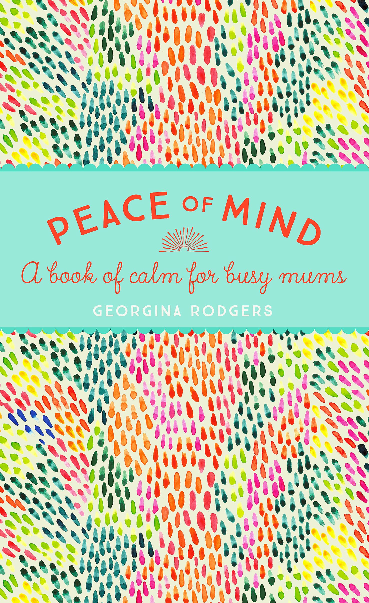 Peace Of Mind: A Book Of Calm For Busy Mums