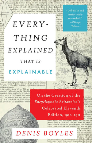 Everything Explained That Is Explainable: On the Creation of the Encyclopaedia Britannica's Celebrated Eleventh Edition, 191019,Used