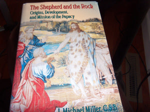 The Shepherd And The Rock: Origins, Development, And Mission Of The Papacy