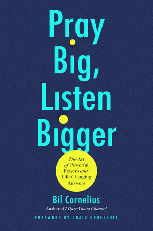 Pray Big, Listen Bigger: The Art Of Powerful Prayers And LifeChanging Answers
