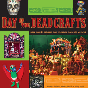 Day of the Dead Crafts: More than 24 Projects that Celebrate Dia de los Muertos,New