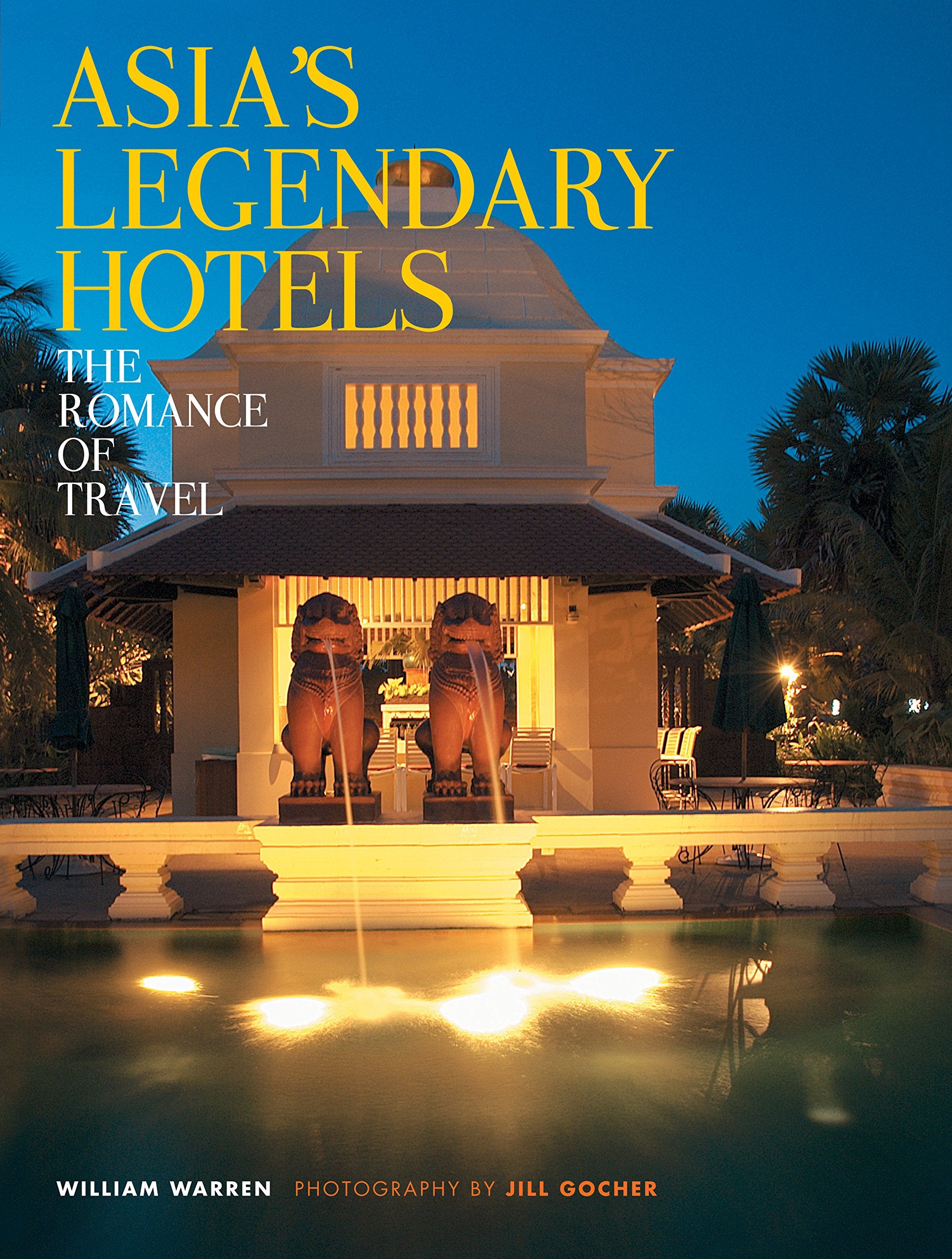 Asia'S Legendary Hotels: The Romance Of Travel