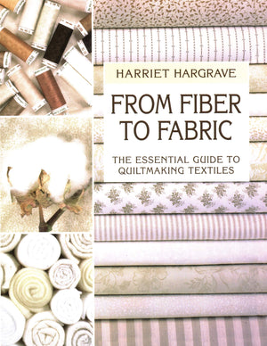 From Fiber to Fabric: The Essential Guide to Quiltmaking Textiles,New