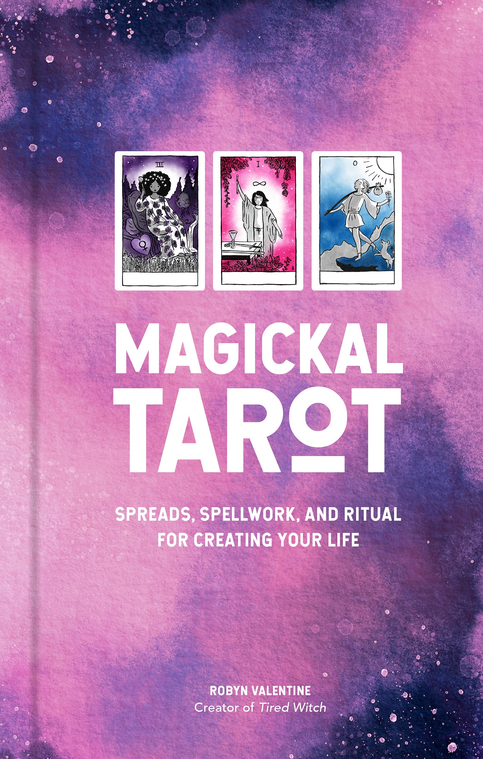 Magickal Tarot: Spreads, Spellwork, And Ritual For Creating Your Life