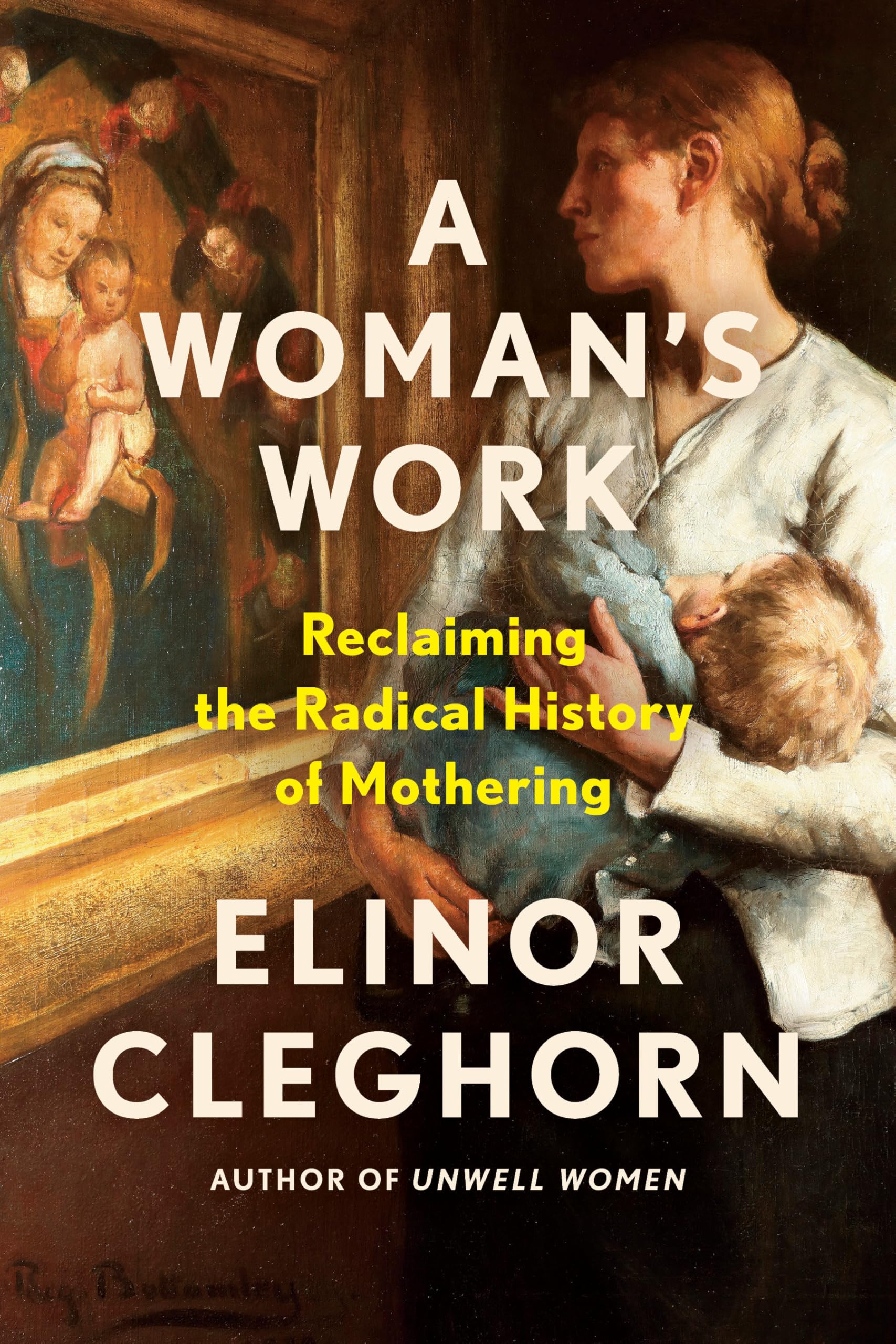 A WomanS Work: Reclaiming The Radical History Of Mothering