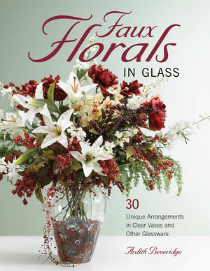 Faux Florals In Glass: 30Plus Unique Arrangements In Clear Vases And Other Glassware