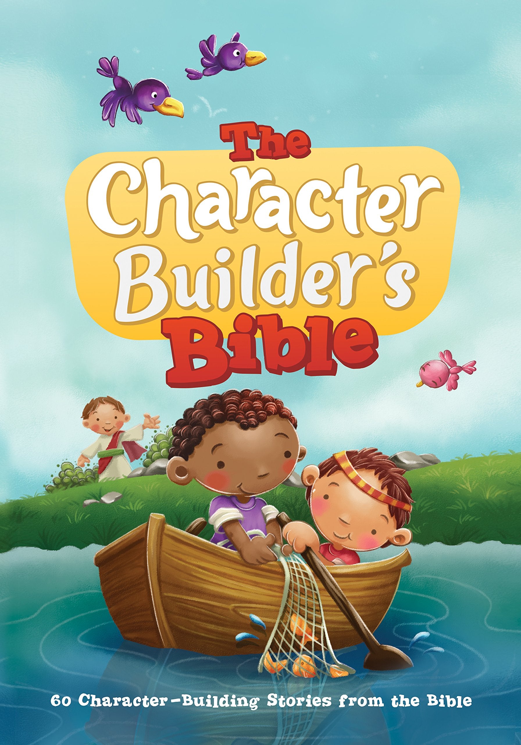 The Character Builder s Bible: 60 CharacterBuilding Stories from the Bible
