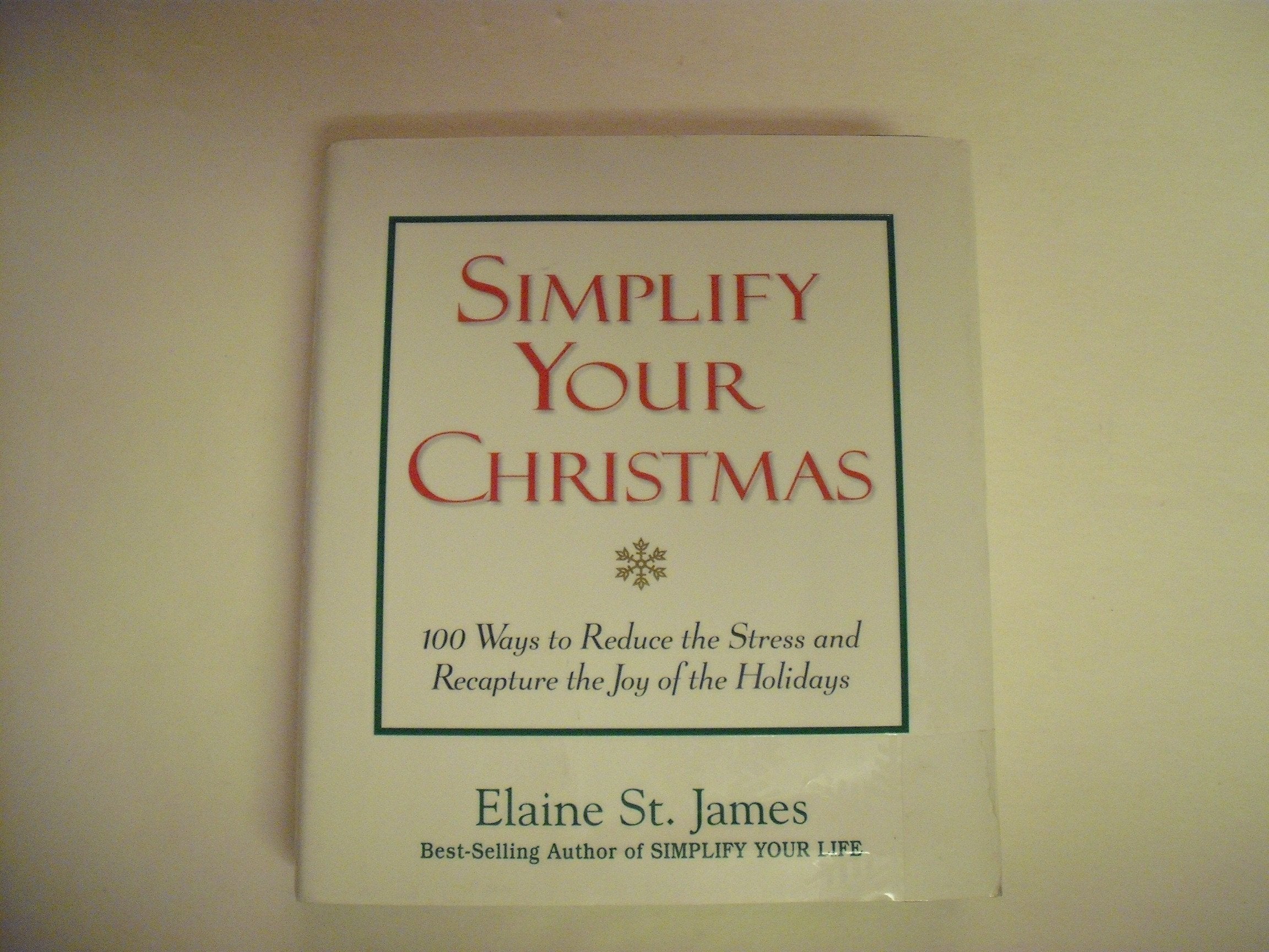 Simplify Your Christmas: 100 Ways to Reduce the Stress and Recapture the Joy of the Holidays (Elaine St. James Little Books),New