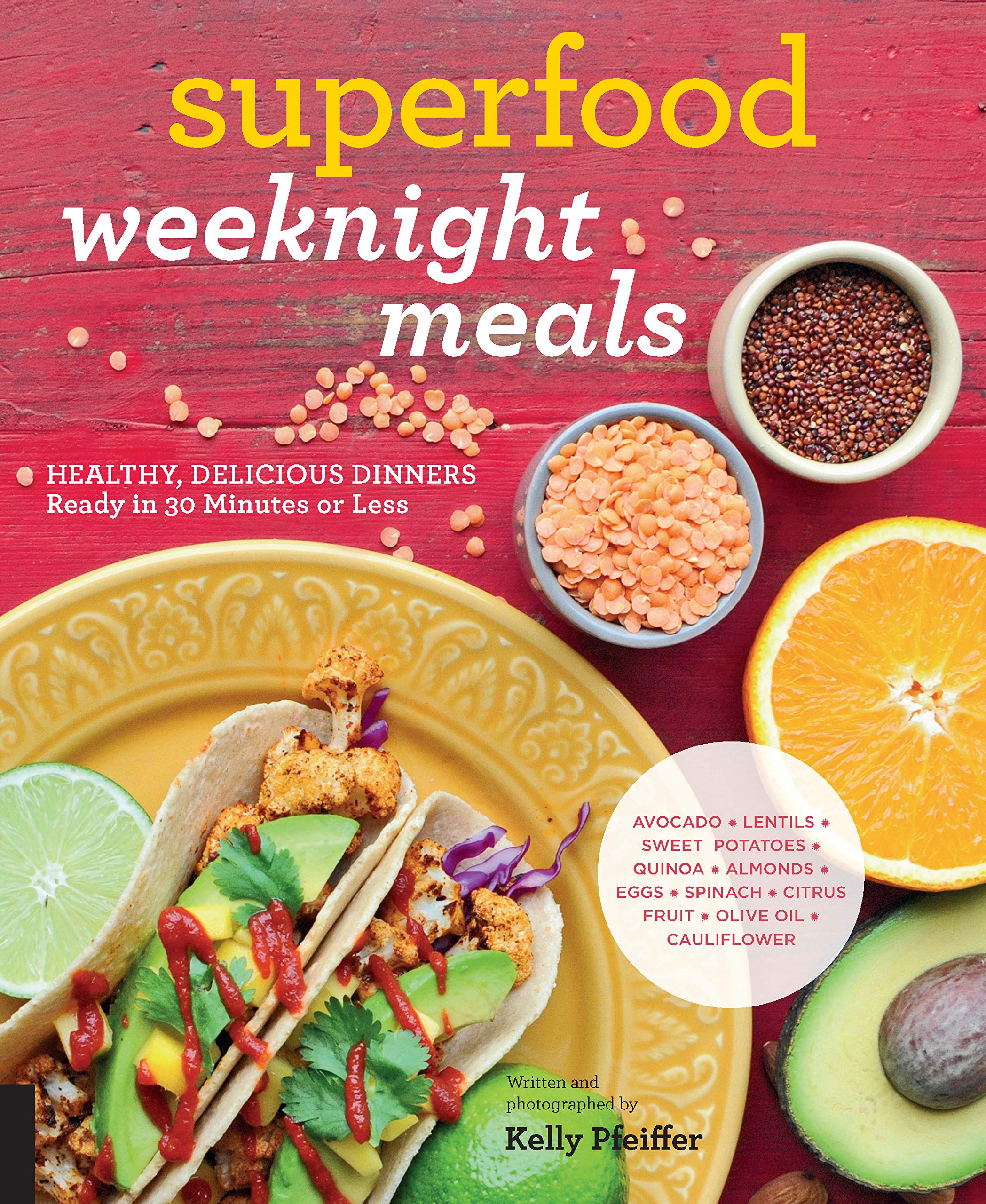 Superfood Weeknight Meals: Healthy, Delicious Dinners Ready In 30 Minutes Or Less (At Every Meal)