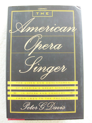 The American Opera Singer: The Lives And Adventures Of America'S Great Singers In Opera And In Concert From 1825 To The Present,New