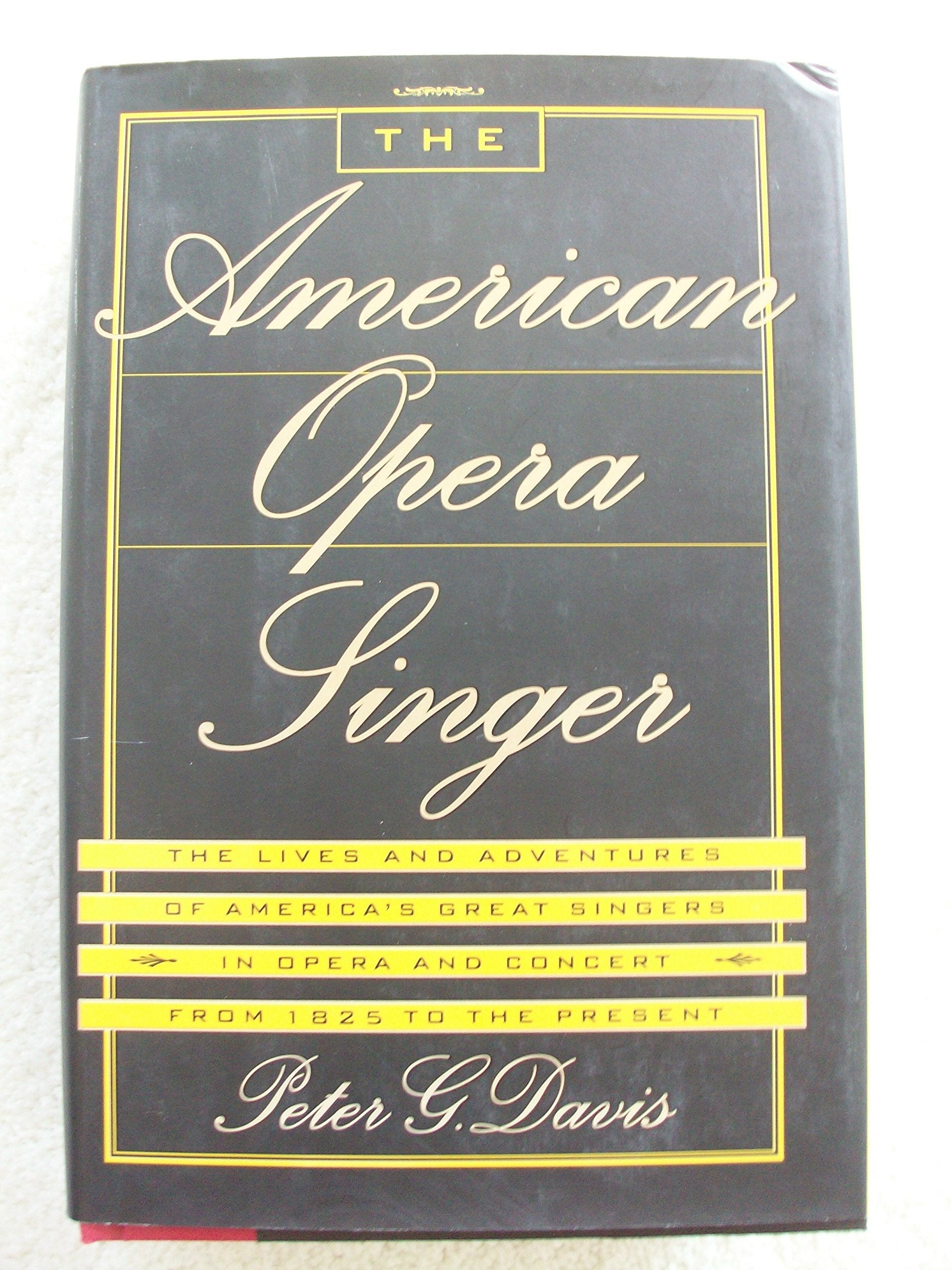 The American Opera Singer: The Lives And Adventures Of America'S Great Singers In Opera And In Concert From 1825 To The Present-used