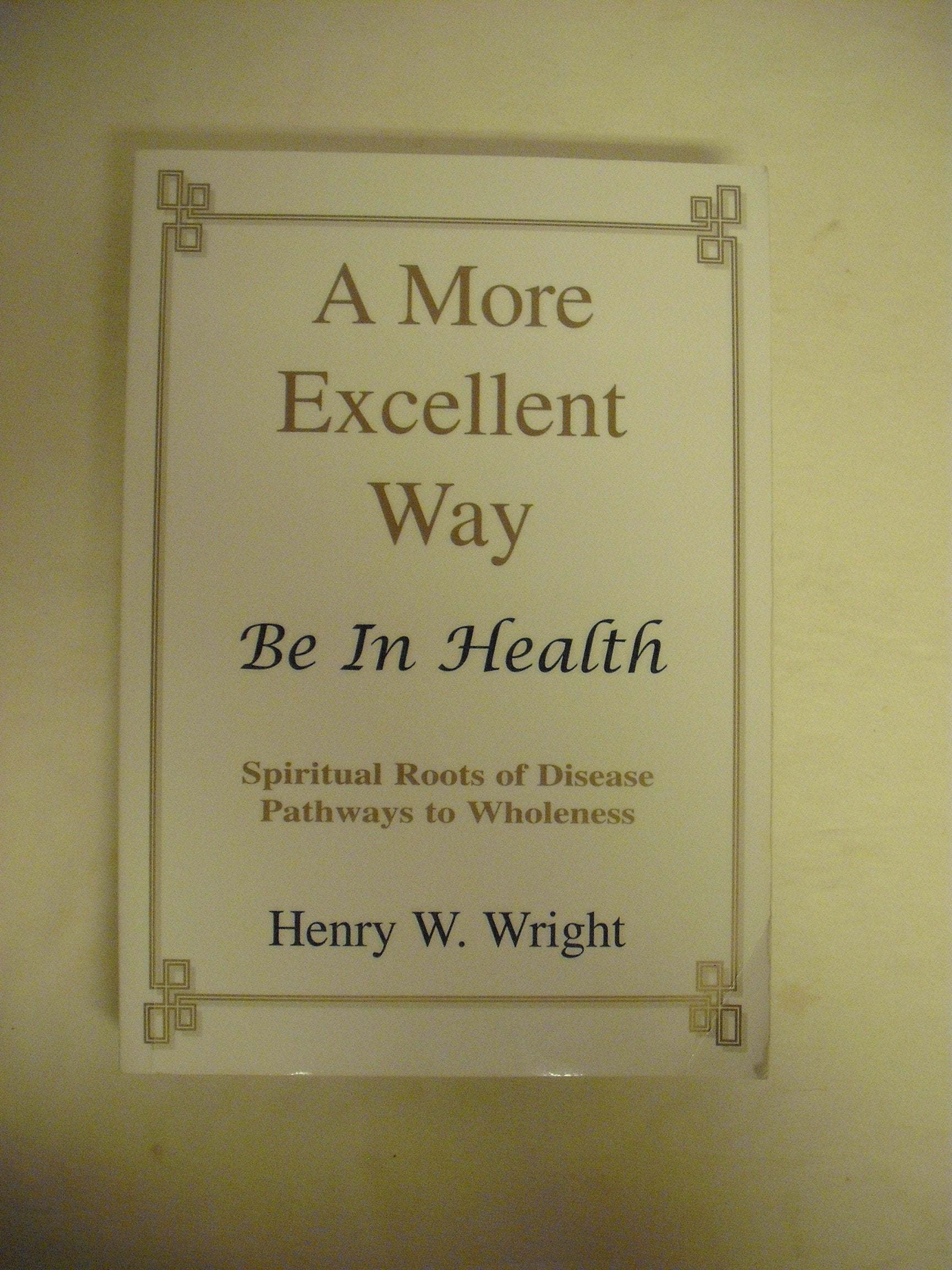 A More Excellent Way: Be In Health: Pathways Of Wholeness, Spiritual Roots Of Disease