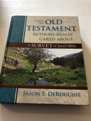 What The Old Testament Authors Really Cared About: A Survey Of Jesus' Bible