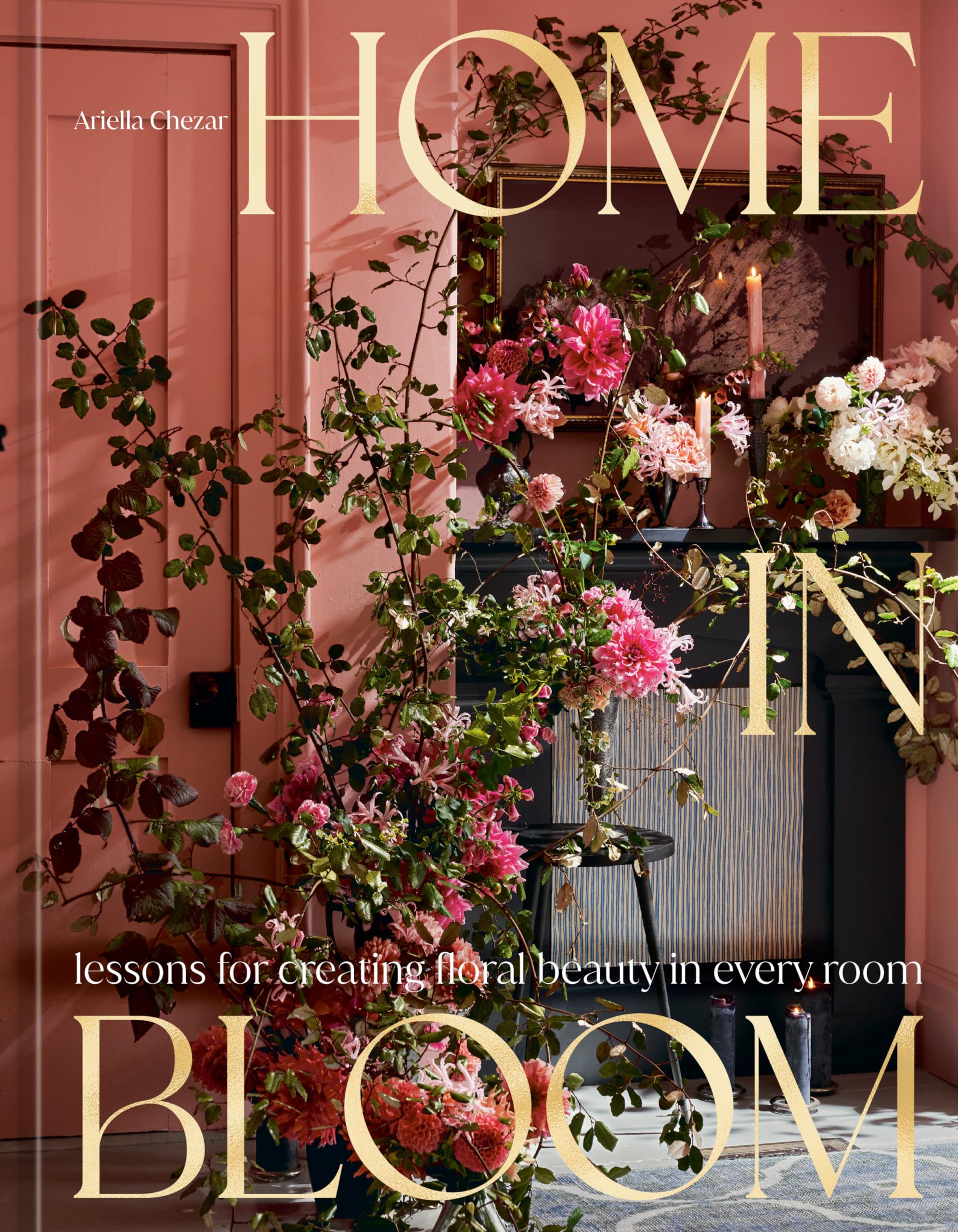Home In Bloom: Lessons For Creating Floral Beauty In Every Room,New