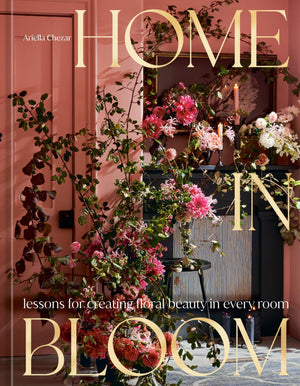 Home In Bloom: Lessons For Creating Floral Beauty In Every Room,New