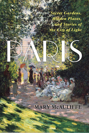 Paris: Secret Gardens, Hidden Places, And Stories Of The City Of Light,Used