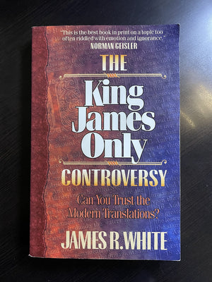 The King James Only Controversy: Can You Trust the Modern Translations?,New