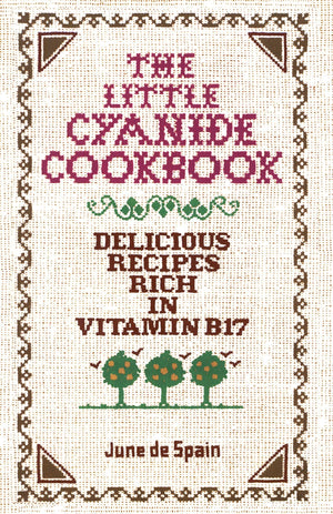 The Little Cyanide Cookbook: Delicious Recipes Rich in Vitamin B17,Used