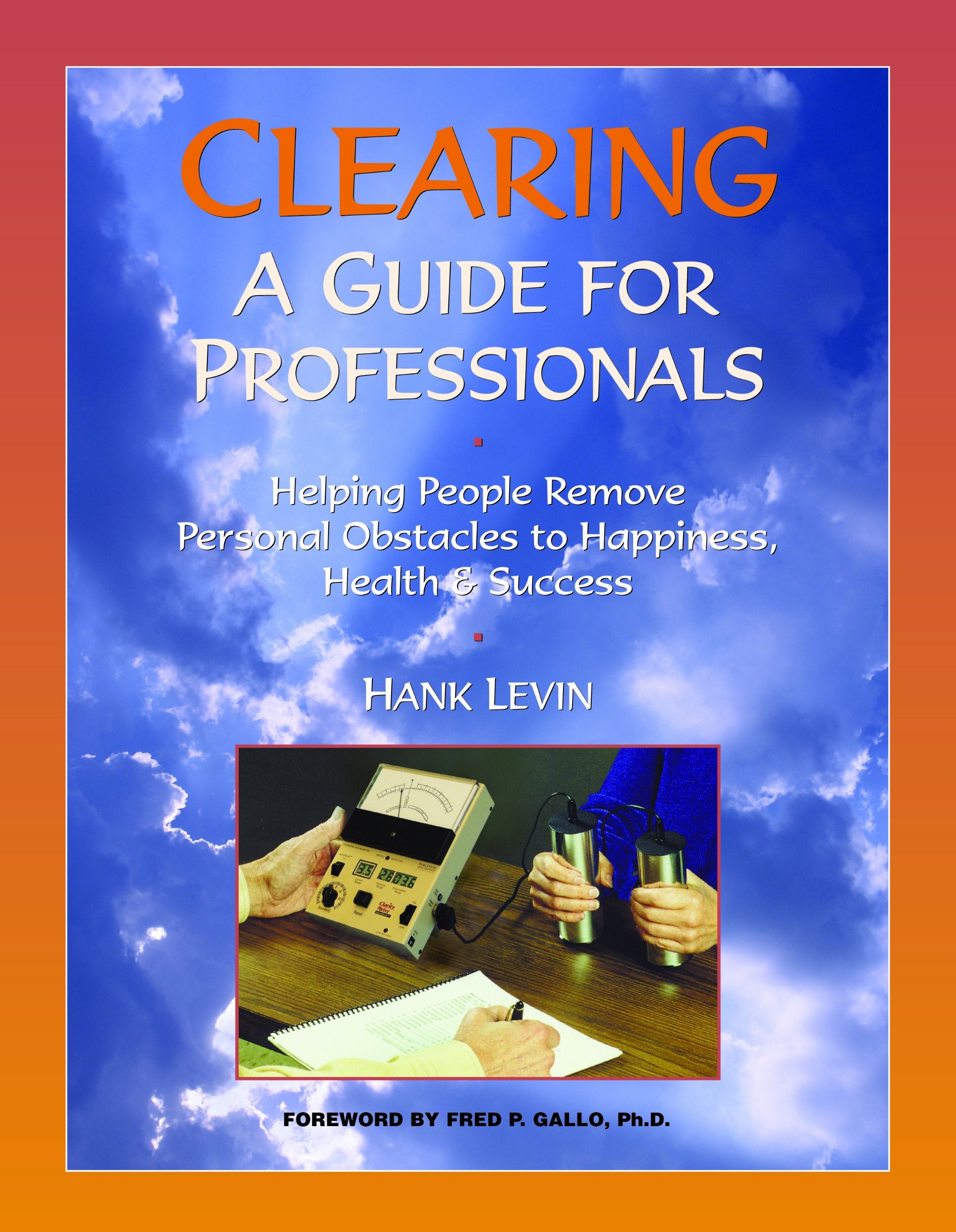 Clearing: A Guide For Professionals: Helping People Remove Personal Obstacles To Happiness, Health & Success